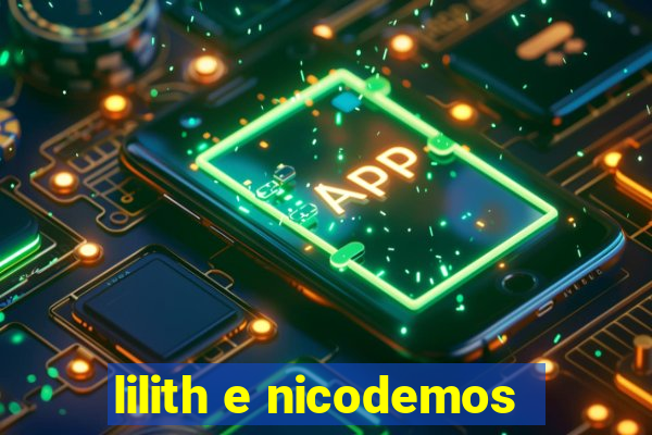 lilith e nicodemos